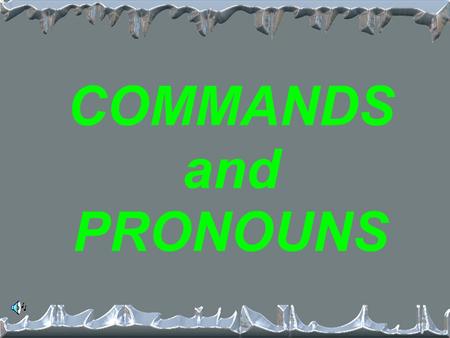 COMMANDS and PRONOUNS What are the 3 types of pronouns? 1. Direct 2. Indirect 3. Reflexive.