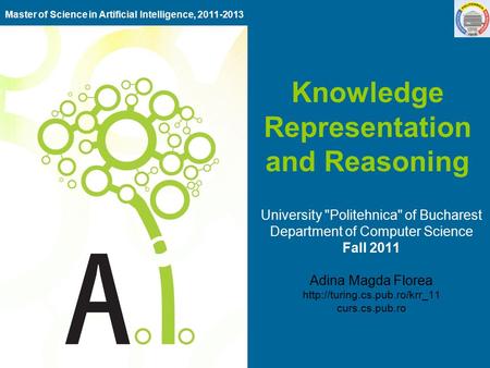 Knowledge Representation and Reasoning University Politehnica of Bucharest Department of Computer Science Fall 2011 Adina Magda Florea