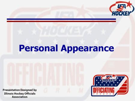 Personal Appearance Presentation Designed by Illinois Hockey Officials Association.