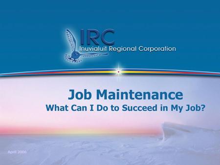 1 Job Maintenance What Can I Do to Succeed in My Job? April 2006.