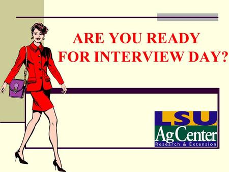 ARE YOU READY FOR INTERVIEW DAY?. Thoughts About Dress: Before you say a word, you have made an impression. 80% of what people think about you is based.