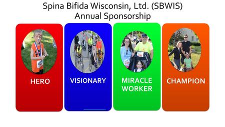 Spina Bifida Wisconsin, Ltd. (SBWIS) Annual Sponsorship HERO VISIONARY MIRACLE WORKER CHAMPION.