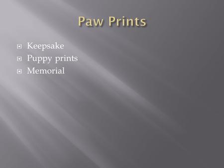  Keepsake  Puppy prints  Memorial  The following presentation demonstrates how the paw prints are created. This process takes approximately 18 days.