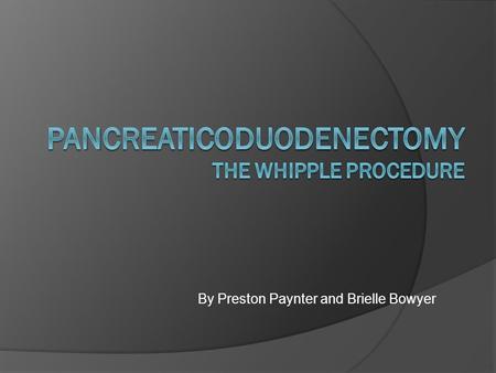 By Preston Paynter and Brielle Bowyer. Reasons for Procedure  Pancreatic Cancer  Chronic Pancreatitis  Severe trauma to the Pancreas.