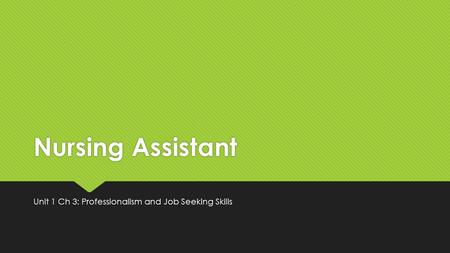 Nursing Assistant Unit 1 Ch 3: Professionalism and Job Seeking Skills.