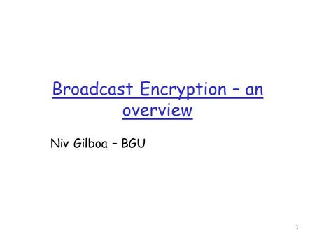 Broadcast Encryption – an overview Niv Gilboa – BGU 1.