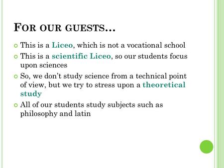 F OR OUR GUESTS … This is a Liceo, which is not a vocational school This is a scientific Liceo, so our students focus upon sciences So, we don’t study.