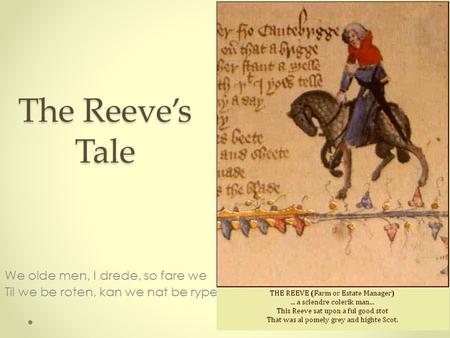 The Reeve’s Tale We olde men, I drede, so fare we Til we be roten, kan we nat be rype.