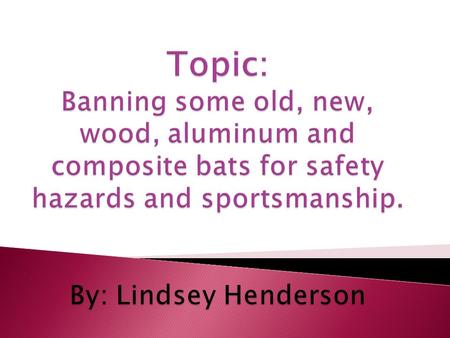  In little league they want to ban aluminum bats. Light weight bats make the ball travel farther and faster. Serious injury could occur because if the.