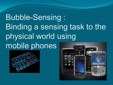 INTRODUCTION Here we present the bubble-sensing system that support the persistent sensing of a particular location , as required by user requests . Conceptually,