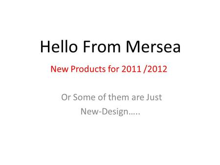 Hello From Mersea New Products for 2011 /2012 Or Some of them are Just New-Design…..