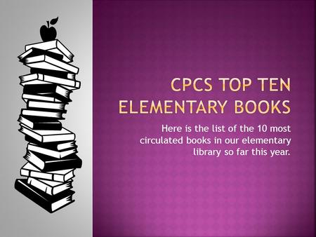 Here is the list of the 10 most circulated books in our elementary library so far this year.