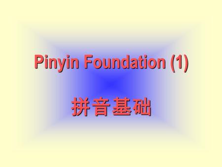 Pinyin Foundation (1) Pinyin Foundation (1) 拼音基础.