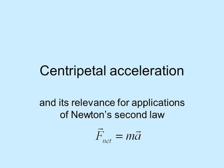 Centripetal acceleration and its relevance for applications of Newton’s second law.