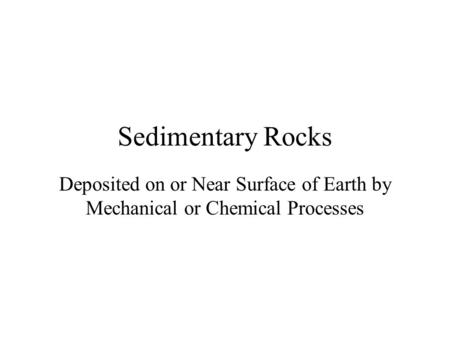 Sedimentary Rocks Deposited on or Near Surface of Earth by Mechanical or Chemical Processes.