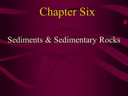Chapter Six Sediments & Sedimentary Rocks. Sediment Sediment - loose, solid particles originating from: –Weathering and erosion of pre-existing rocks.