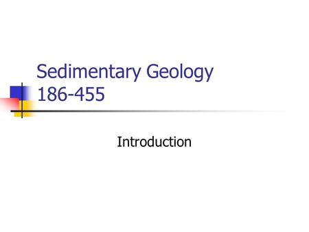 Sedimentary Geology 186-455 Introduction. Professor Bruce Hart Earth and Planetary Sciences, FDA 332, Telephone: 398-3677