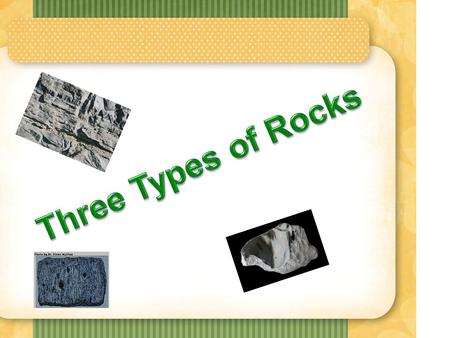 Three Types of Rocks.