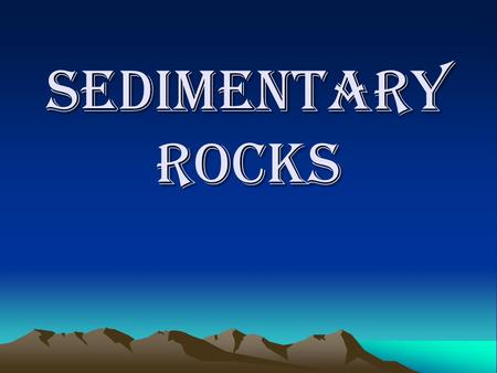 Sedimentary Rocks. Sediments (notes) Bits of rock and soil which have been broken down from larger rocks. Sediments are “glued” together to form sedimentary.