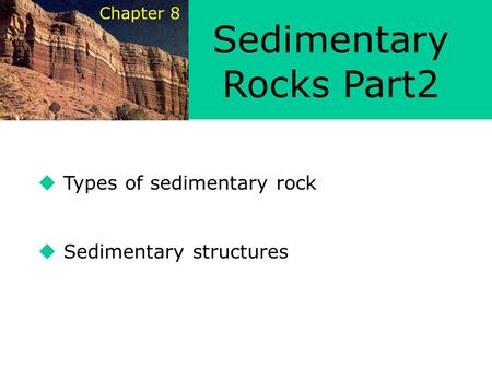 Chapter 8 Sedimentary Rocks Part2 u Types of sedimentary rock u Sedimentary structures.