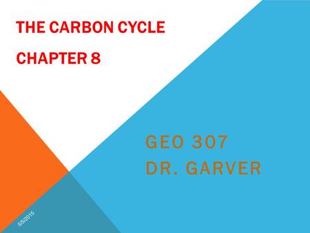 THE CARBON CYCLE CHAPTER 8 GEO 307 DR. GARVER 5/5/2015.