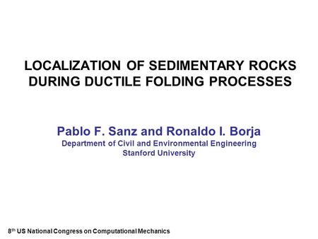 LOCALIZATION OF SEDIMENTARY ROCKS DURING DUCTILE FOLDING PROCESSES Pablo F. Sanz and Ronaldo I. Borja Department of Civil and Environmental Engineering.