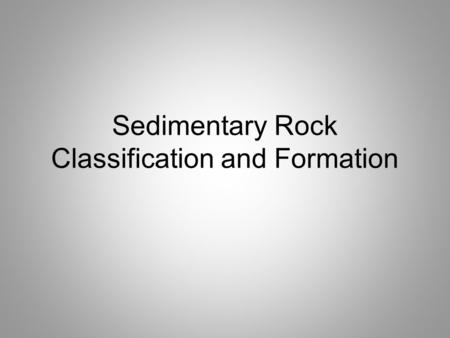 Sedimentary Rock Classification and Formation. Weathering the breakdown of rocks into smaller pieces (sediments) over time due to heat, wind, water, ice,