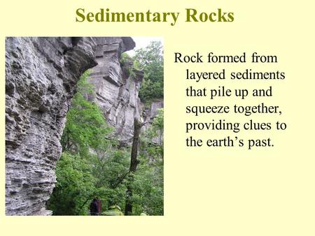 Sedimentary Rocks Rock formed from layered sediments that pile up and squeeze together, providing clues to the earth’s past.