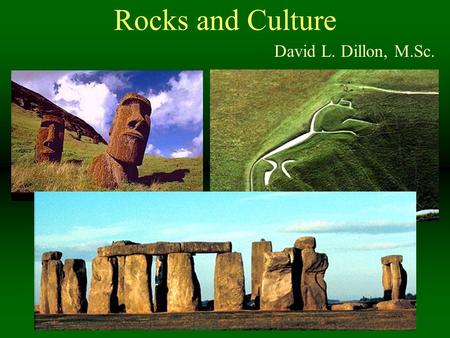 Rocks and Culture David L. Dillon, M.Sc.. Sedimentary, Igneous, Metamorphic You are expected to tell the difference between rocks of these three classes.