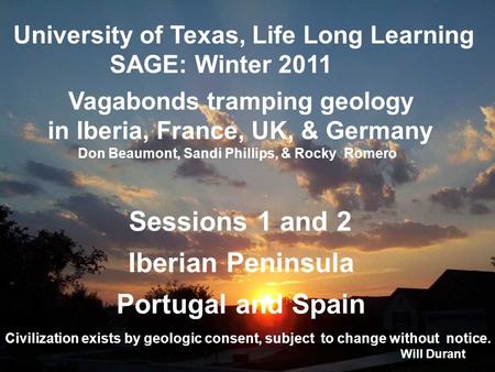 Portugal and Spain Iberian Peninsula Sessions 1 and 2 Civilization exists by geologic consent, subject to change without notice. Will Durant University.