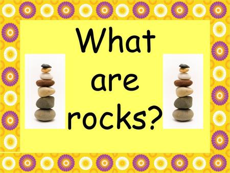 What are rocks?.