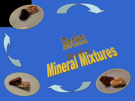 Rocks: Mineral Mixtures.