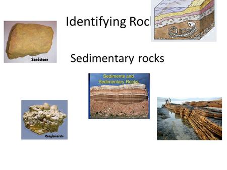 Identifying Rocks Sedimentary rocks. Rocks are partly identified by origin: Igneous Sedimentary Metamorphic.