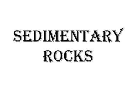 SEDIMENTARY ROCKS. FORMATION OF SEDIMENTARY ROCKS Sedimentary rocks are types of rock that are formed by the deposition of material at the Earth's surface.