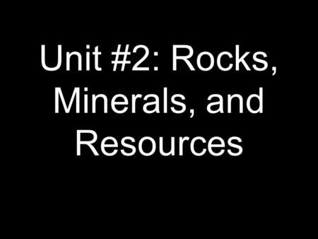 Unit #2: Rocks, Minerals, and Resources. Rock - a naturally formed solid piece of the Earth’s crust composed of a mixture of minerals All rocks have.