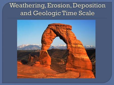 Weathering, Erosion, Deposition and Geologic Time Scale