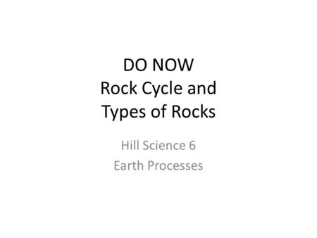 DO NOW Rock Cycle and Types of Rocks