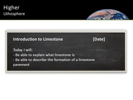 Higher Lithosphere Introduction to Limestone[Date] Today I will: - Be able to explain what limestone is - Be able to describe the formation of a limestone.