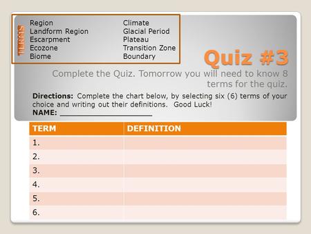Quiz #3 Complete the Quiz. Tomorrow you will need to know 8 terms for the quiz. TERMDEFINITION 1. 2. 3. 4. 5. 6. Directions: Complete the chart below,