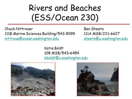 Rivers and Beaches (ESS/Ocean 230) Chuck NittrouerBen Sheets 111B Marine Sciences Building/543-5099111A MSB/221-6627
