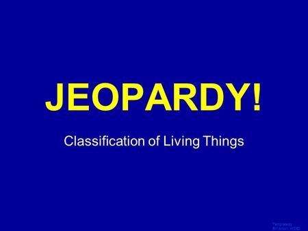 Template by Bill Arcuri, WCSD Click Once to Begin JEOPARDY! Classification of Living Things.