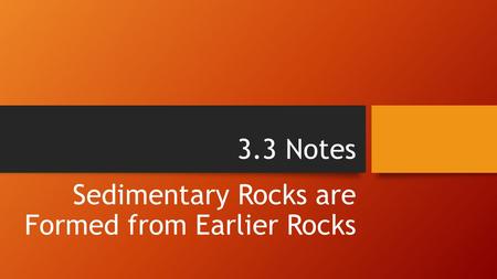 Sedimentary Rocks are Formed from Earlier Rocks