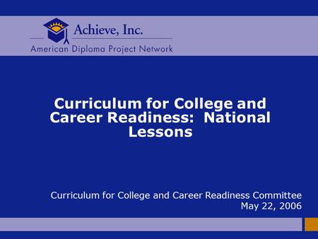 Curriculum for College and Career Readiness: National Lessons Curriculum for College and Career Readiness Committee May 22, 2006.