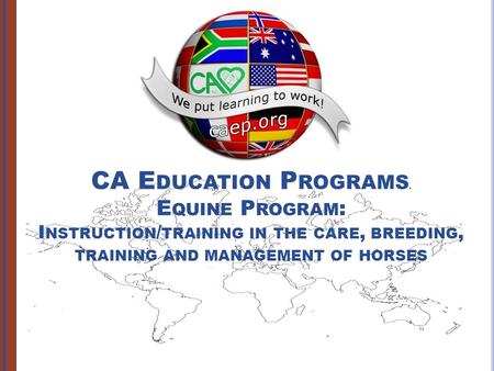 CA E DUCATION P ROGRAMS. E QUINE P ROGRAM : I NSTRUCTION / TRAINING IN THE CARE, BREEDING, TRAINING AND MANAGEMENT OF HORSES.