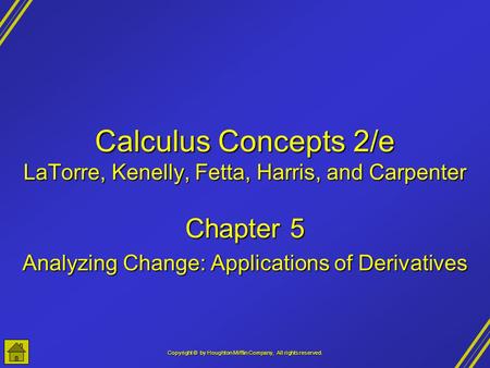 Copyright © by Houghton Mifflin Company, All rights reserved. Calculus Concepts 2/e LaTorre, Kenelly, Fetta, Harris, and Carpenter Chapter 5 Analyzing.