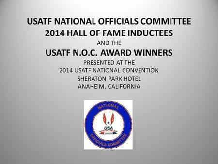 USATF NATIONAL OFFICIALS COMMITTEE 2014 HALL OF FAME INDUCTEES AND THE USATF N.O.C. AWARD WINNERS PRESENTED AT THE 2014 USATF NATIONAL CONVENTION SHERATON.