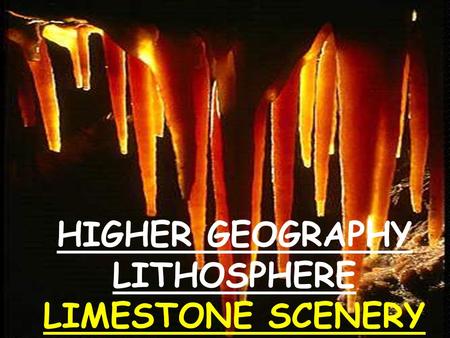 HIGHER GEOGRAPHY LITHOSPHERE LIMESTONE SCENERY. There are several types of limestone in Britain - this presentation will concentrate on Carboniferous.
