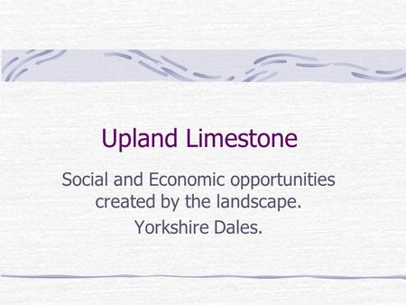 Upland Limestone Social and Economic opportunities created by the landscape. Yorkshire Dales.