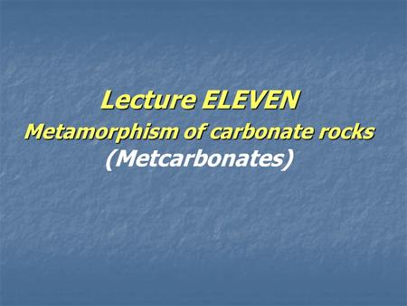 Lecture ELEVEN Metamorphism of carbonate rocks (Metcarbonates)