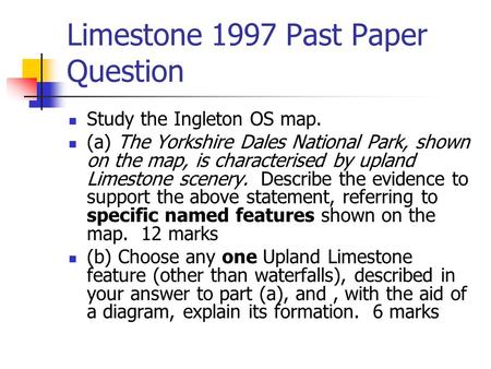 Limestone 1997 Past Paper Question Study the Ingleton OS map. (a) The Yorkshire Dales National Park, shown on the map, is characterised by upland Limestone.